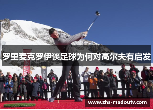 罗里麦克罗伊谈足球为何对高尔夫有启发